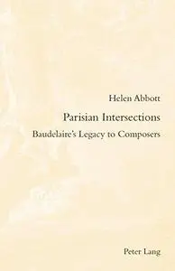 Parisian Intersections : Baudelaire's Legacy to Composers