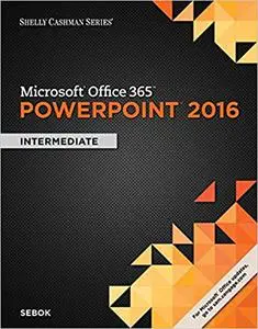 Shelly Cashman Series Microsoft Office 365 & PowerPoint 2016: Intermediate