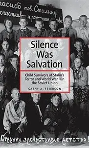 Silence Was Salvation: Child Survivors of Stalin’s Terror and World War II in the Soviet Union (Annals of Communism Series)