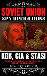 Soviet Union Spy Operations: KGB, CIA & Stasi: Learn Fast What It Takes To Be A Secret Service Agent