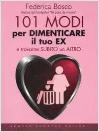 Federica Bosco - 101 modi per dimenticare il tuo ex e trovarne subito un altro