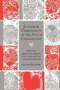 Judaism and Christianity in the Age of Constantine: History, Messiah, Israel, and the Initial Confrontation (Repost)