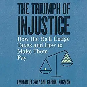 The Triumph of Injustice: How the Rich Dodge Taxes and How to Make Them Pay [Audiobook]