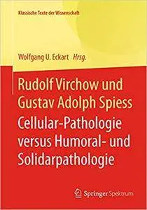 Rudolf Virchow und Gustav Adolph Spiess: Cellular-Pathologie versus Humoral- und Solidarpathologie (Repost)