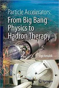 Particle Accelerators: From Big Bang Physics to Hadron Therapy (Repost)