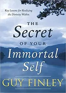 The Secret of Your Immortal Self: Key Lessons for Realizing the Divinity Within