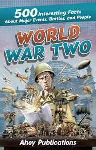 World War Two: 500 Interesting Facts About Major Events, Battles, and People (Curious Histories Collection)