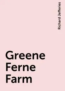 «Greene Ferne Farm» by Richard Jefferies