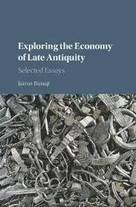 Exploring the Economy of Late Antiquity : Selected Essays