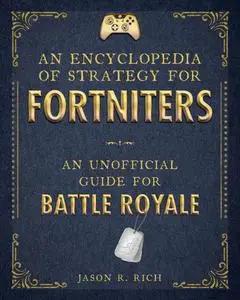 An Encyclopedia of Strategy for Fortniters: An Unofficial Guide for Battle Royale (Encyclopedia for Fortniters)