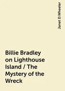 «Billie Bradley on Lighthouse Island / The Mystery of the Wreck» by Janet D.Wheeler