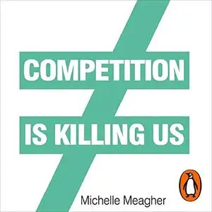 Competition Is Killing Us: How Big Business Is Harming Our Society and Planet - and What to Do About It [Audiobook]