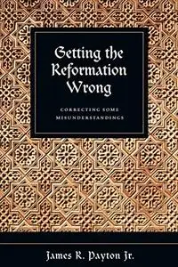 Getting the Reformation Wrong: Correcting Some Misunderstandings