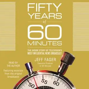 «Fifty Years of 60 Minutes: The Inside Story of Television's Most Influential News Broadcast» by Jeff Fager