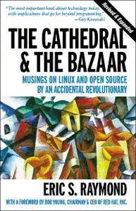 The Cathedral & the Bazaar: Musings on Linux and Open Source by an Accidental Revolutionary, Revised & Updated