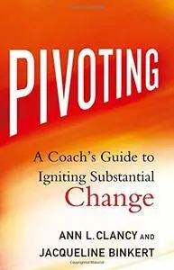 Pivoting: A Coach's Guide to Igniting Substantial Change [Repost]