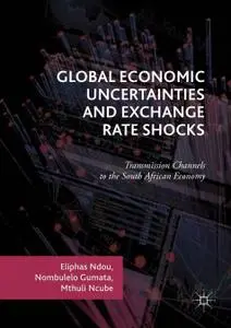 Global Economic Uncertainties and Exchange Rate Shocks: Transmission Channels to the South African Economy (Repost)