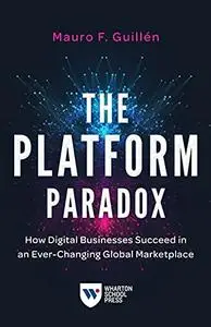 The Platform Paradox: How Digital Businesses Succeed in an Ever-Changing Global Marketplace