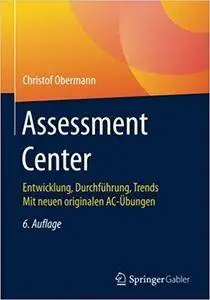 Assessment Center: Entwicklung, Durchführung, Trends Mit neuen originalen AC-Übungen (6th Edition)