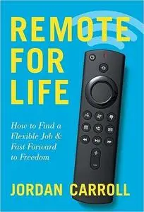 Remote for Life: How to Find a Flexible Job and Fast Forward to Freedom