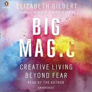 Big Magic: Creative Living Beyond Fear [Audiobook]