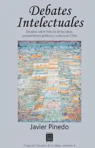 Debates intelectuales : Estudios sobre historia de las ideas, pensamientos políticos, cultura by Pinedo, Javier