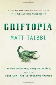 Griftopia: Bubble Machines, Vampire Squids, and the Long Con That Is Breaking America (repost)