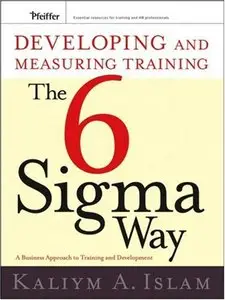 Developing and Measuring Training the Six Sigma Way: A Business Approach to Training and Development