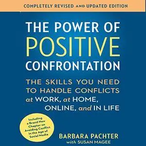 The Power of Positive Confrontation: The Skills You Need to Handle Conflicts at Work, at Home and in Life (Audiobook)