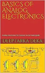 BASICS OF ANALOG ELECTRONICS: Analog-electronics for Nascent Junior Undergrads