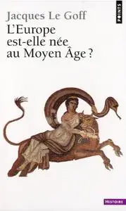 Jacques Le Goff, "L'Europe est-elle née au Moyen Âge ?"