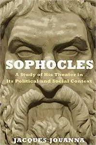 Sophocles: A Study of His Theater in Its Political and Social Context