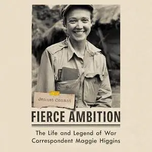 Fierce Ambition: The Life and Legend of War Correspondent Maggie Higgins [Audiobook]