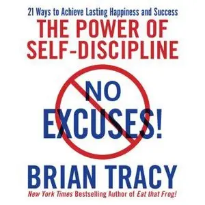 Brian Tracy - No Excuses! The Power of Self-Discipline; 21 Ways to Achieve Lasting Happiness and Success [Repost]