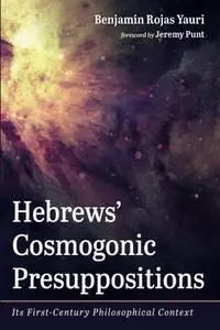 Hebrews' Cosmogonic Presuppositions: Its First-Century Philosophical Context