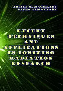 "Recent Techniques and Applications in Ionizing Radiation Research" ed. by Ahmed M. Maghraby, Basim Almayyahi