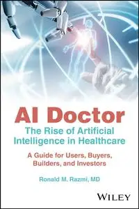 AI Doctor: The Rise of Artificial Intelligence in Healthcare - A Guide for Users, Buyers, Builders, and Investors