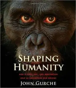 Shaping Humanity: How Science, Art, and Imagination Help Us Understand Our Origins