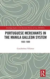 Portuguese Merchants in the Manila Galleon System: 1565-1600 (Routledge Studies in the Maritime History of Asia)