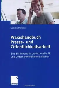 Praxishandbuch Presse- und Öffentlichkeitsarbeit: Eine Einführung in professionelle PR und Unternehmenskommunikation