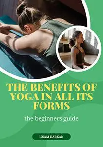 The Benefits of Yoga in all its forms: the beginners guide