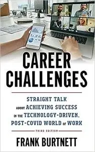 Career Challenges: Straight Talk about Achieving Success in the Technology-Driven, Post-COVID World of Work Ed 3