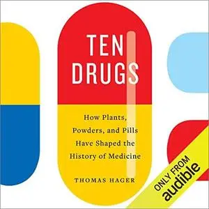 Ten Drugs: How Plants, Powders, and Pills Have Shaped the History of Medicine [Audiobook]