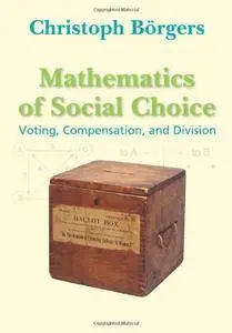 Mathematics of Social Choice: Voting, Compensation, and Division