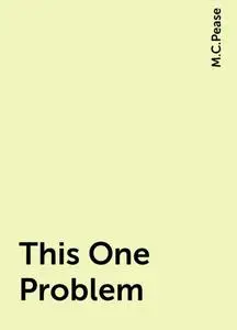 «This One Problem» by M.C.Pease