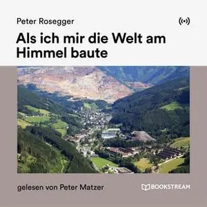 «Als ich mir die Welt am Himmel baute» by Peter Rosegger