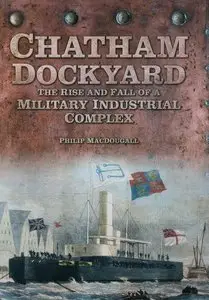 Chatham Dockyard: The Rise and Fall of a Military Industrial Complex (Repost)