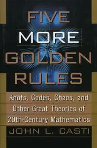 Five More Golden Rules: Knots, Codes, Chaos and Other Great Theories of 20th-Century Mathematics