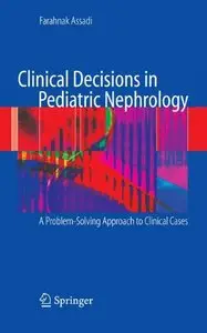 Clinical Decisions in Pediatric Nephrology: A Problem-solving Approach to Clinical Cases by Farahnak Assadi