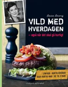 «Vild med hverdagen - også når det skal gå hurtigt» by Louisa Lorang